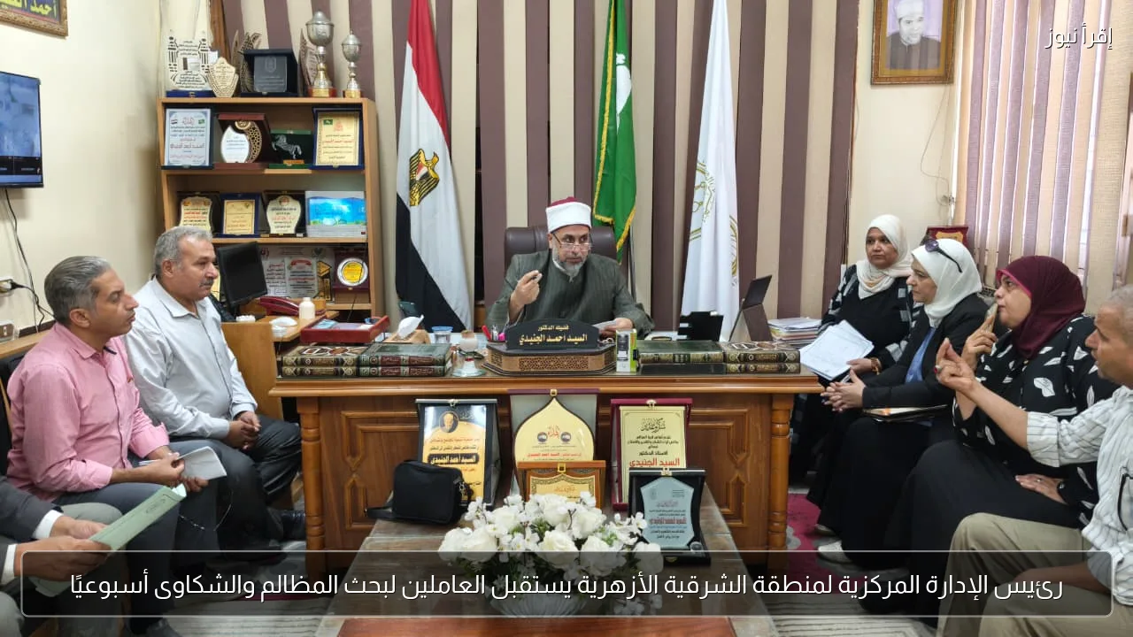 رئيس الإدارة المركزية لمنطقة الشرقية الأزهرية يستقبل العاملين لبحث المظالم والشكاوى أسبوعيًا