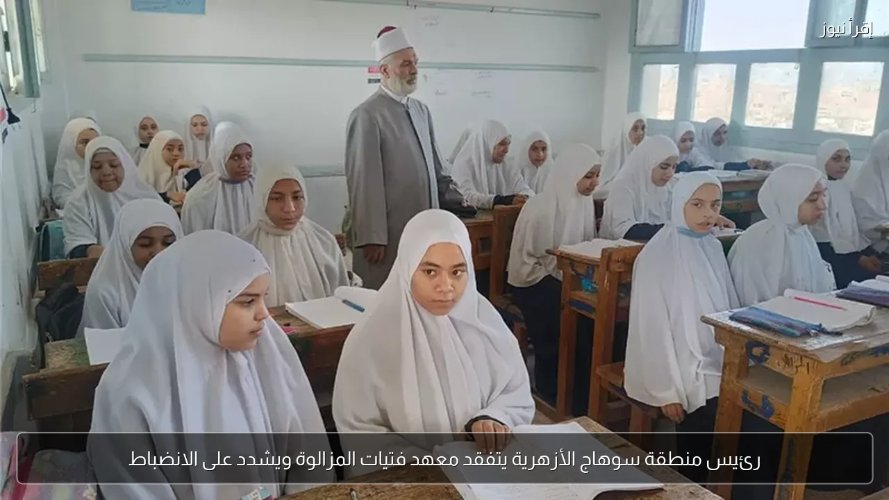 رئيس منطقة سوهاج الأزهرية يتفقد معهد فتيات المزالوة ويشدد على الانضباط