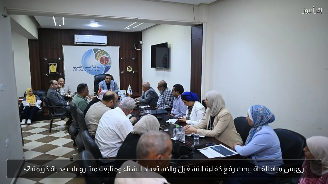 رئيس مياه القناة يبحث رفع كفاءة التشغيل والاستعداد للشتاء ومتابعة مشروعات «حياة كريمة 2»