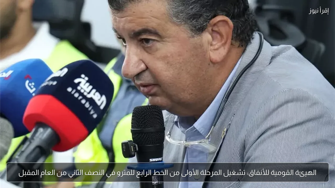 الهيئة القومية للأنفاق: تشغيل المرحلة الأولى من الخط الرابع للمترو في النصف الثاني من العام المقبل