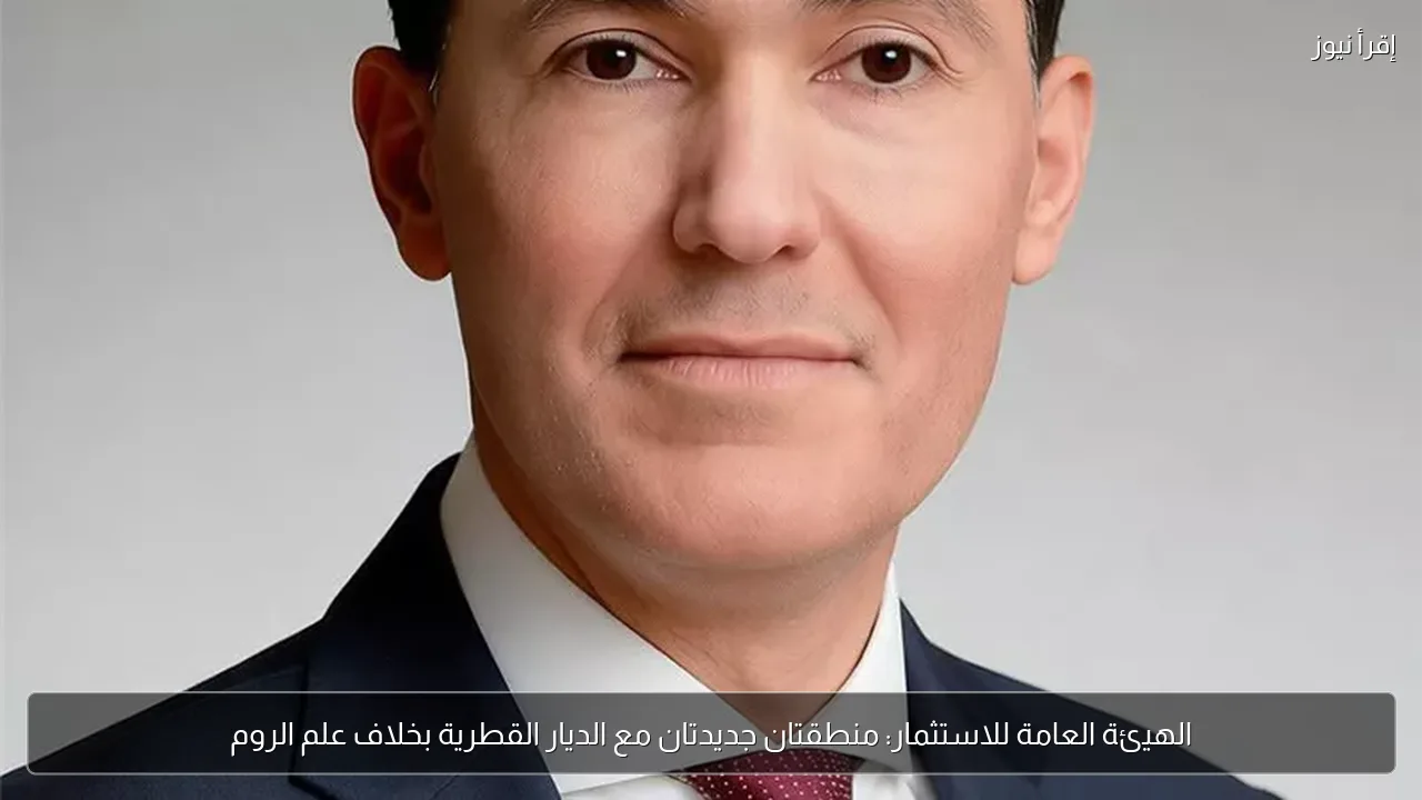 الهيئة العامة للاستثمار: منطقتان جديدتان مع الديار القطرية بخلاف علم الروم