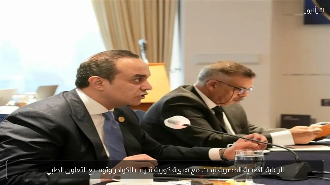الرعاية الصحية المصرية تبحث مع هيئة كورية تدريب الكوادر وتوسيع التعاون الطبي
