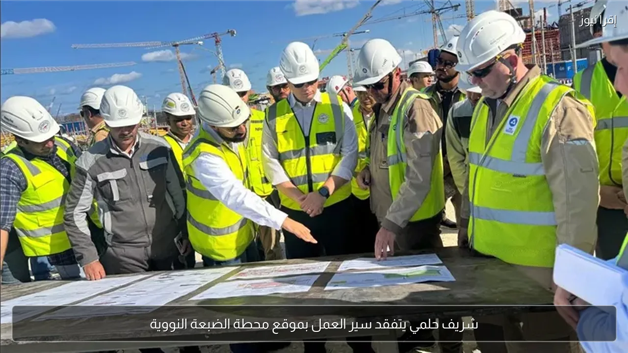 شريف حلمي يتفقد سير العمل بموقع محطة الضبعة النووية
