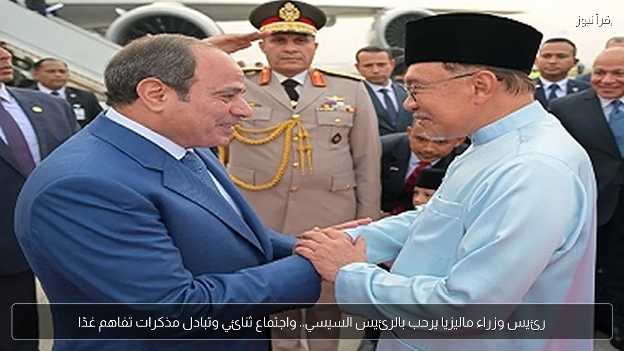 رئيس وزراء ماليزيا يرحب بالرئيس السيسي.. واجتماع ثنائي وتبادل مذكرات تفاهم غدًا