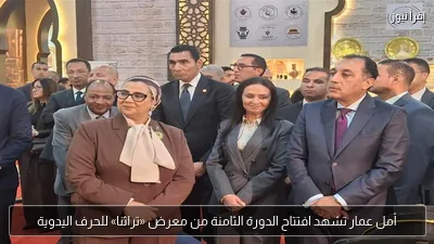 أمل عمار تشهد افتتاح الدورة الثامنة من معرض «تراثنا» للحرف اليدوية