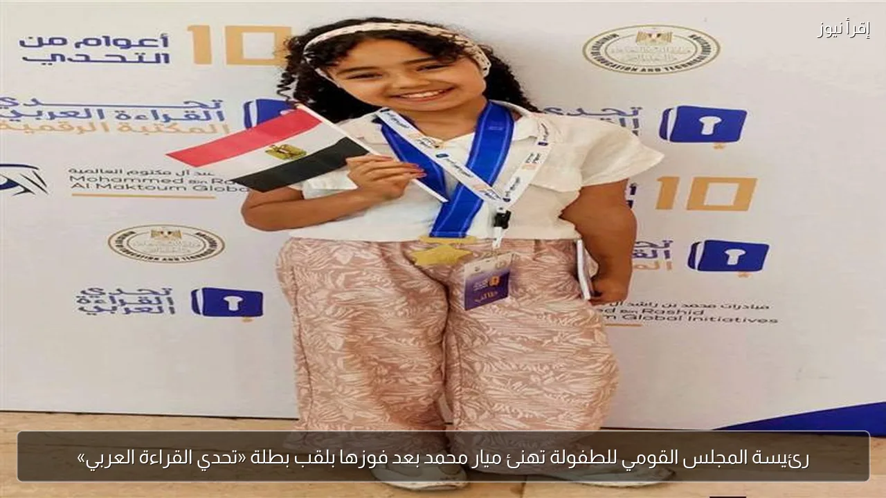 رئيسة المجلس القومي للطفولة تهنئ ميار محمد بعد فوزها بلقب بطلة «تحدي القراءة العربي»