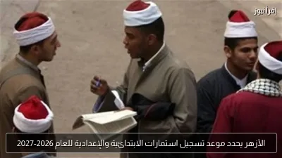الأزهر يحدد موعد تسجيل استمارات الابتدائية والإعدادية للعام 2026-2027