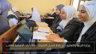وزارة التربية والتعليم تتيح رابط تحميل التقييمات والأداءات الصيفية لطلاب النقل