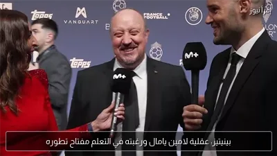 بينيتيز: عقلية لامين يامال ورغبته في التعلم مفتاح تطوره