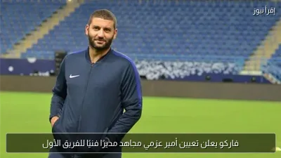 فاركو يعلن تعيين أمير عزمي مجاهد مديرًا فنيًا للفريق الأول