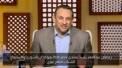 رمضان عبدالمعز يشيد بمنتدى مصر 2026 ويؤكد أن الشورى والاستماع للشباب منهج نبوي