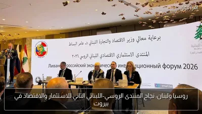 روسيا ولبنان: نجاح المنتدى الروسي-اللبناني الثاني للاستثمار والاقتصاد في بيروت