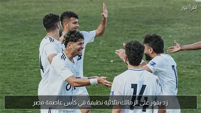 زد يفوز على الزمالك بثلاثية نظيفة في كأس عاصمة مصر