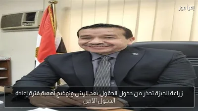 زراعة الجيزة تحذر من دخول الحقول بعد الرش وتوضح أهمية فترة إعادة الدخول الآمن