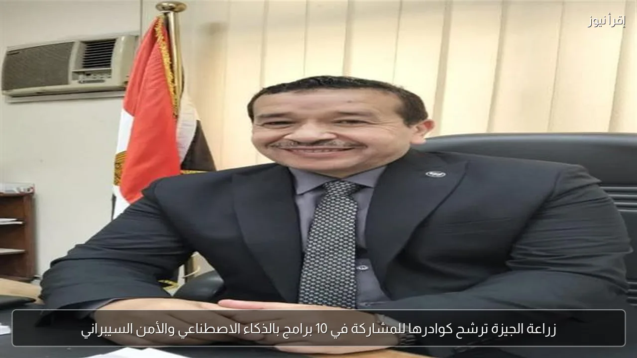 زراعة الجيزة ترشح كوادرها للمشاركة في 10 برامج بالذكاء الاصطناعي والأمن السيبراني