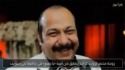 زوجة محمد ثروت: لا أحد تضايق من إفيه «يا صيع» في جامعة بني سويف