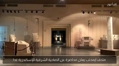 متحف إيمحتب يعلن محاضرة عن الضاحية الشرقية للإسكندرية غدا