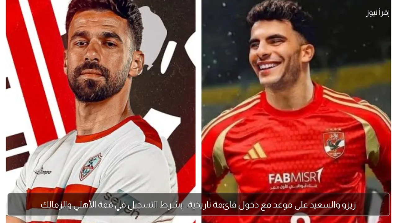زيزو والسعيد على موعد مع دخول قائمة تاريخية.. بشرط التسجيل في قمة الأهلي والزمالك