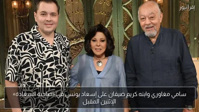 سامي مغاوري وابنه كريم ضيفان على إسعاد يونس في «صاحبة السعادة» الإثنين المقبل