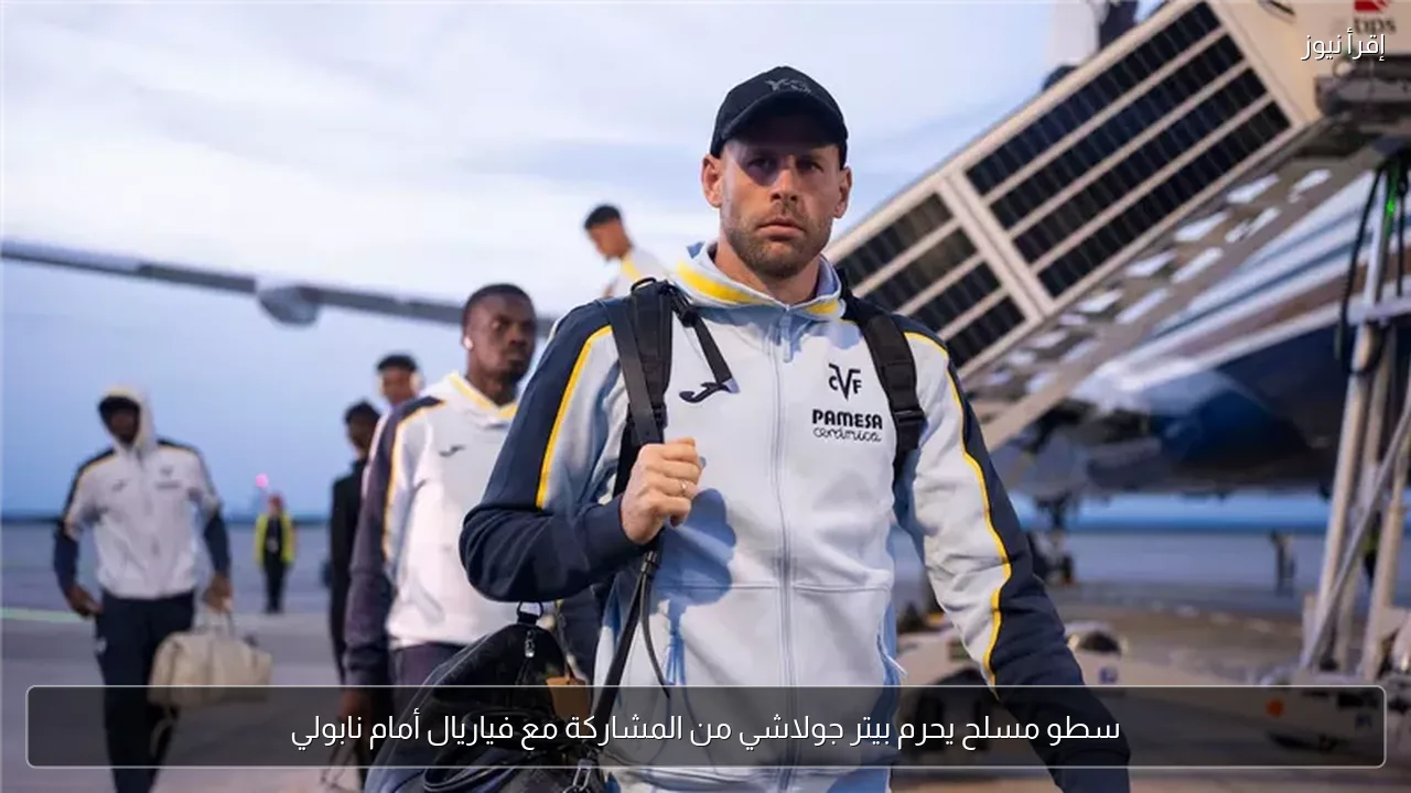سطو مسلح يحرم بيتر جولاشي من المشاركة مع فياريال أمام نابولي