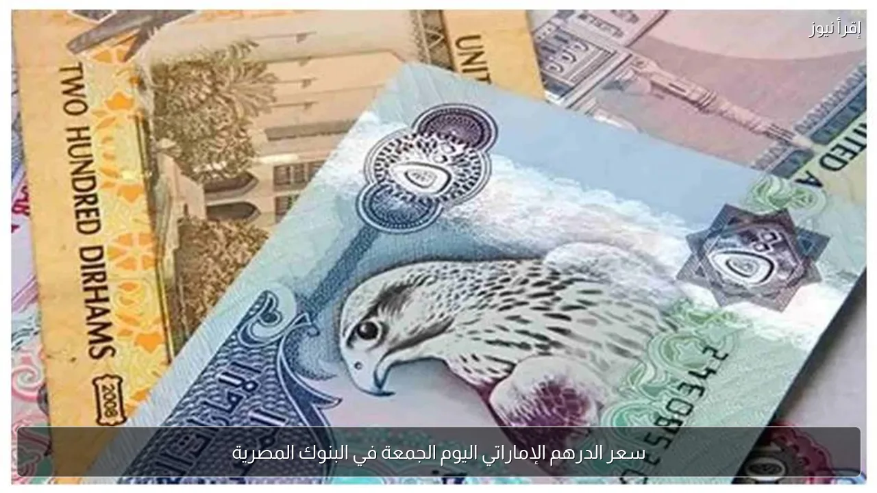 سعر الدرهم الإماراتي اليوم الجمعة في البنوك المصرية