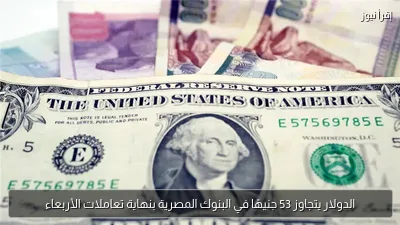 الدولار يتجاوز 53 جنيهًا في البنوك المصرية بنهاية تعاملات الأربعاء