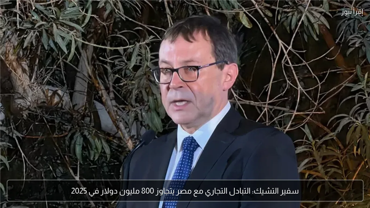 سفير التشيك: التبادل التجاري مع مصر يتجاوز 800 مليون دولار في 2025
