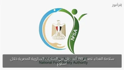 سلامة الغذاء: تصدير 190 ألف طن من المنتجات الغذائية المصرية خلال أسبوع