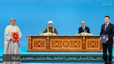 عُمان وكازاخستان توقعان 5 اتفاقيات و10 مذكرات تفاهم في أستانا