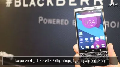بلاك بيري تراهن على الروبوتات والذكاء الاصطناعي لدفع نموها