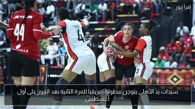 سيدات يد الأهلي يتوجن ببطولة إفريقيا للمرة الثانية بعد الفوز على أول أغسطس