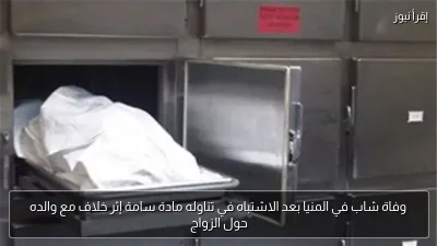 وفاة شاب في المنيا بعد الاشتباه في تناوله مادة سامة إثر خلاف مع والده حول الزواج