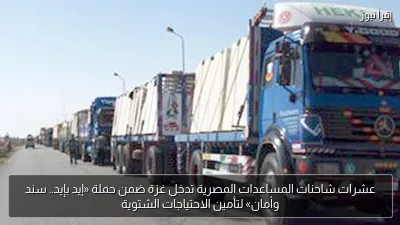 عشرات شاحنات المساعدات المصرية تدخل غزة ضمن حملة «إيد بإيد.. سند وأمان» لتأمين الاحتياجات الشتوية