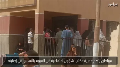 مواطن يتهم مديرة مكتب شؤون اجتماعية في الفيوم بالتسبب في إصابته