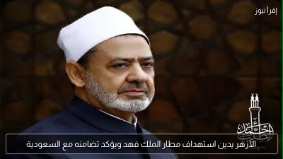 الأزهر يدين استهداف مطار الملك فهد ويؤكد تضامنه مع السعودية