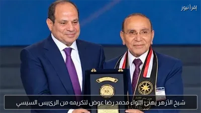 شيخ الأزهر يهنئ اللواء محمد رضا عوض لتكريمه من الرئيس السيسي