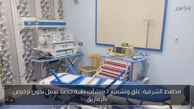 محافظ الشرقية: غلق وتشميع 7 منشآت طبية خاصة تعمل بدون ترخيص بالزقازيق