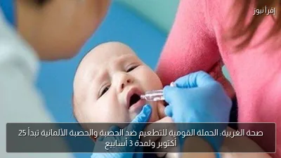 صحة الغربية: الحملة القومية للتطعيم ضد الحصبة والحصبة الألمانية تبدأ 25 أكتوبر ولمدة 3 أسابيع
