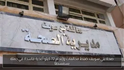 صحة بني سويف: ضبط مخالفات وإعدام 72 كيلو أغذية فاسدة في حملة بسمسطا