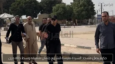 حكيم يصل مسجد السيدة نفيسة لتشييع جثمان شقيقه وسط حالة حزن
