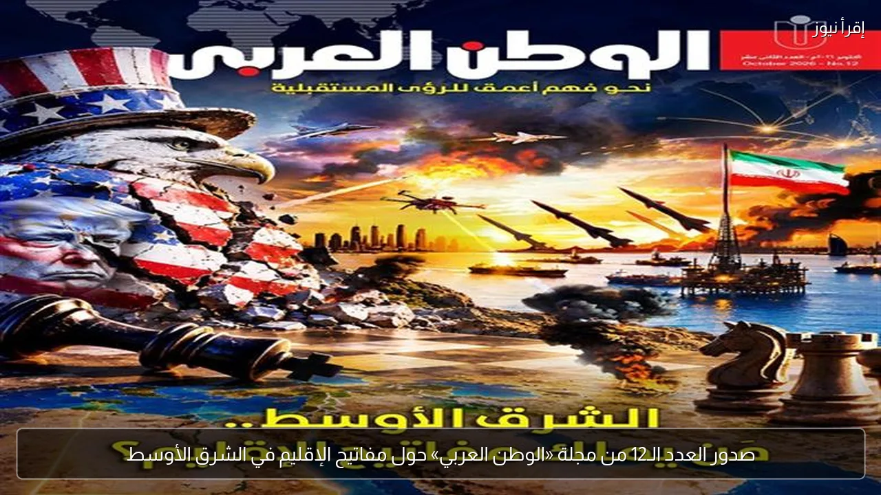 صدور العدد الـ12 من مجلة «الوطن العربي» حول مفاتيح الإقليم في الشرق الأوسط