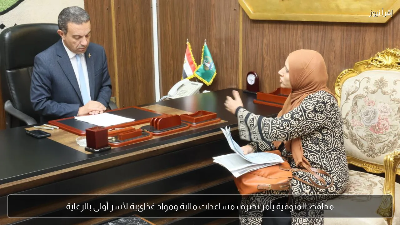 محافظ المنوفية يأمر بصرف مساعدات مالية ومواد غذائية لأسر أولى بالرعاية