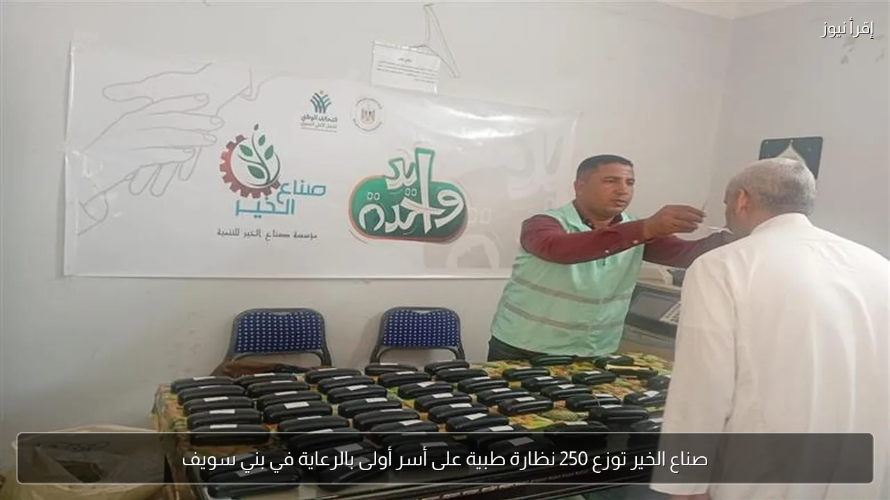 صناع الخير توزع 250 نظارة طبية على أسر أولى بالرعاية في بني سويف