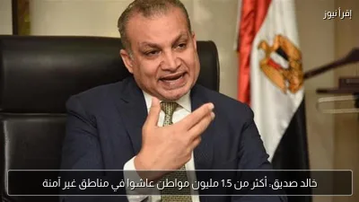 خالد صديق: أكثر من 1.5 مليون مواطن عاشوا في مناطق غير آمنة