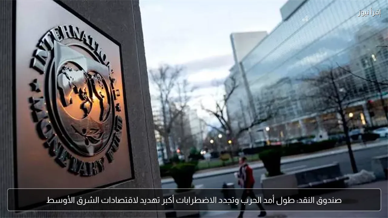 صندوق النقد: طول أمد الحرب وتجدد الاضطرابات أكبر تهديد لاقتصادات الشرق الأوسط