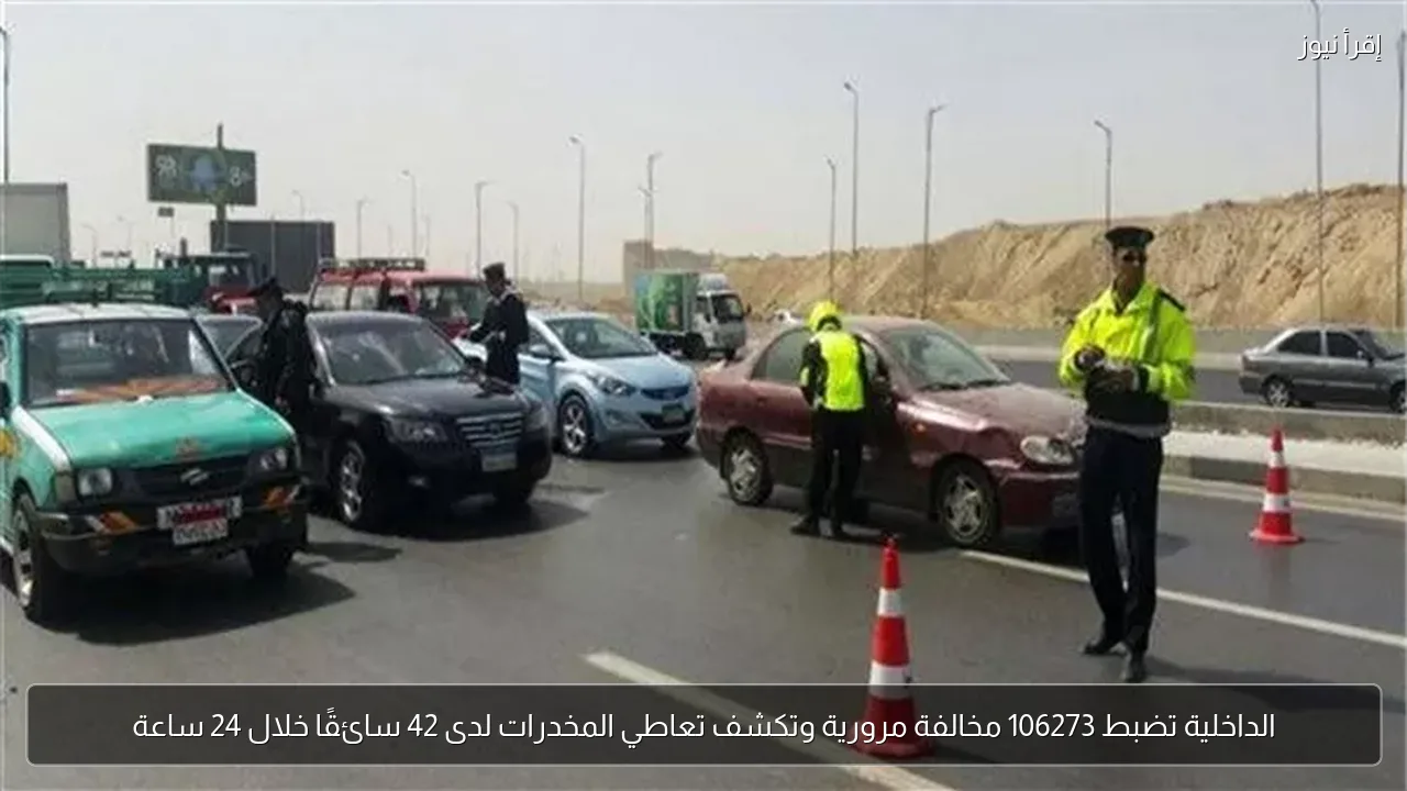 الداخلية تضبط 106273 مخالفة مرورية وتكشف تعاطي المخدرات لدى 42 سائقًا خلال 24 ساعة