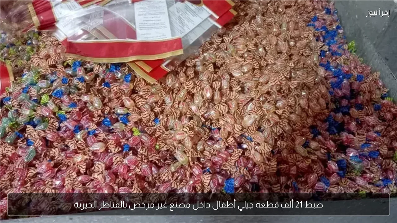 ضبط 21 ألف قطعة جيلي أطفال داخل مصنع غير مرخص بالقناطر الخيرية
