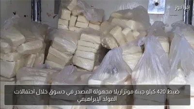 ضبط 420 كيلو جبنة موتزاريلا مجهولة المصدر في دسوق خلال احتفالات المولد الإبراهيمي