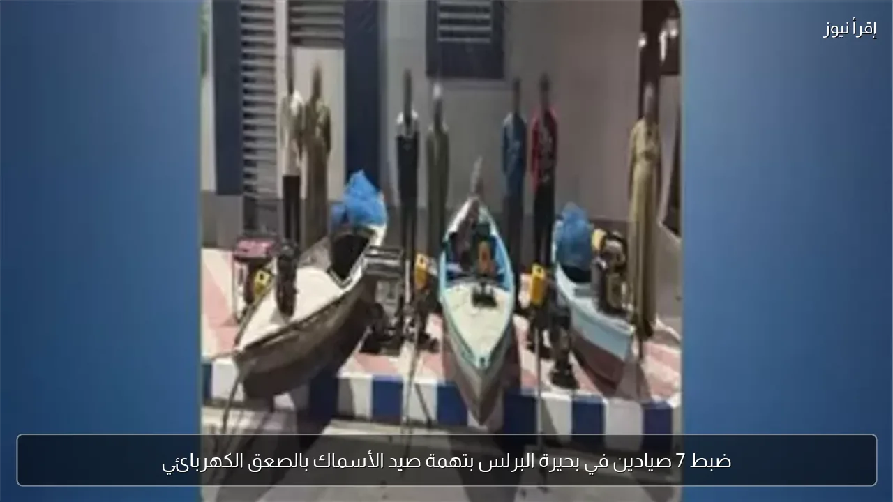 ضبط 7 صيادين في بحيرة البرلس بتهمة صيد الأسماك بالصعق الكهربائي