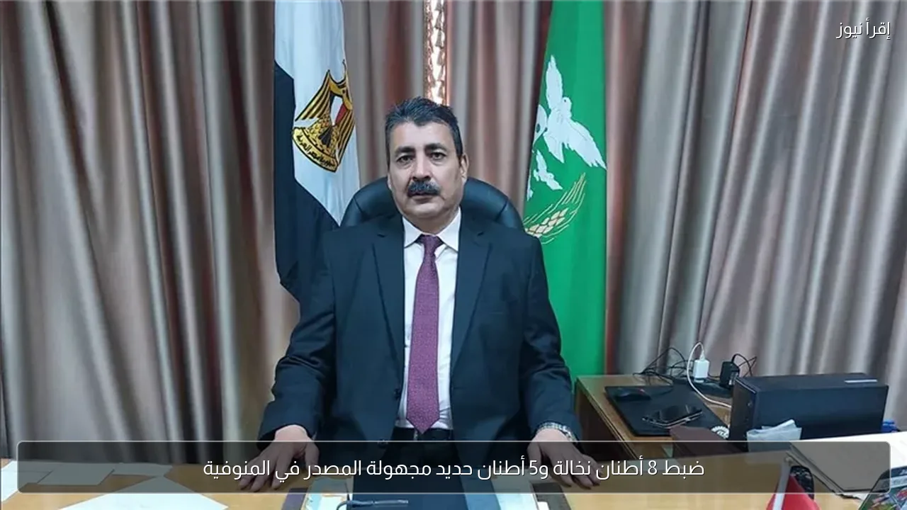 ضبط 8 أطنان نخالة و5 أطنان حديد مجهولة المصدر في المنوفية